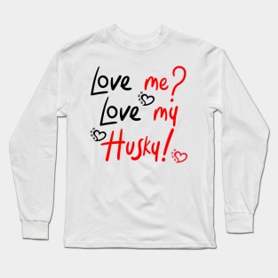 Love Me Love My Husky! Especially for Husky Dog Lovers! Long Sleeve T-Shirt